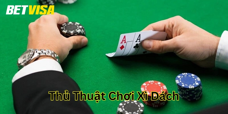 Thủ Thuật Chơi Xì Dách Là Gì? Mẹo Hay Dễ Áp Dụng Thành Công